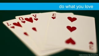 Creative Commons: https://flic.kr/p/5YXfLv
do what you love
 