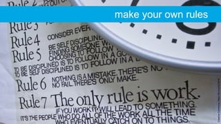 CreativeCommons:https://flic.kr/p/4Z39YK
make your own rules
 