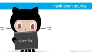 Copyright: https://octodex.github.com/deckfailcat/
think open source
 