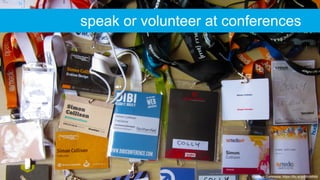 Creative Commons: https://flic.kr/p/8VzMNM
speak or volunteer at conferences
 