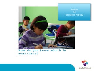 How do you know who is in your class? Pretest OR “ Elicitation Activity ” 