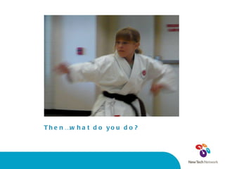 Then…what do you do? 