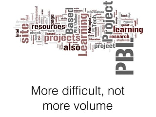 More difficult, not more volume 