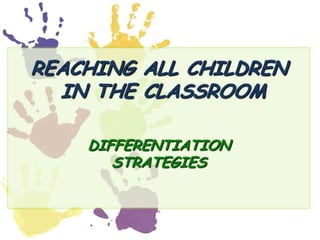 REACHING ALL CHILDREN IN THE CLASSROOM DIFFERENTIATION STRATEGIES 