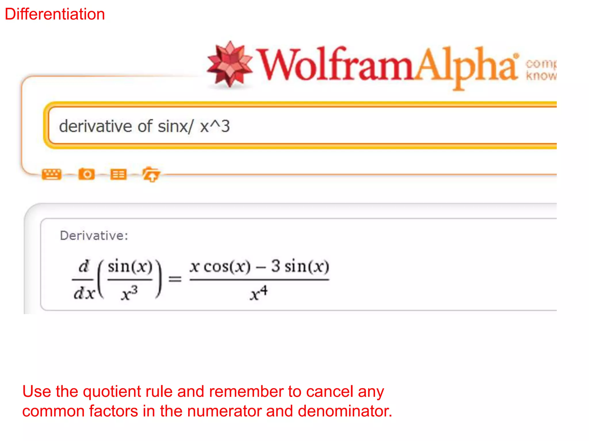 Differentiation
Use the quotient rule and remember to cancel any
common factors in the numerator and denominator.