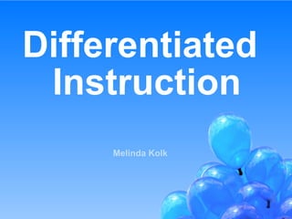 Differentiated
Instruction
Melinda Kolk
 