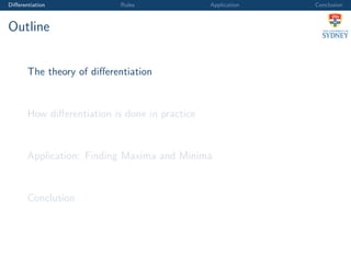 Diﬀerentiation Rules Application Conclusion
Outline
The theory of diﬀerentiation
How diﬀerentiation is done in practice
Application: Finding Maxima and Minima
Conclusion
 
