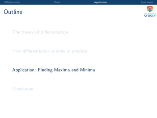 Diﬀerentiation Rules Application Conclusion
Outline
The theory of diﬀerentiation
How diﬀerentiation is done in practice
Application: Finding Maxima and Minima
Conclusion
 