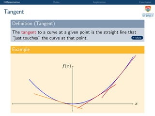 Diﬀerentiation Rules Application Conclusion
Tangent
Deﬁnition (Tangent)
The tangent to a curve at a given point is the straight line that
“just touches” the curve at that point. More
Example
x
f(x)
 