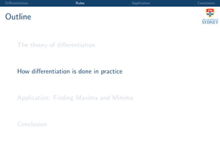 Diﬀerentiation Rules Application Conclusion
Outline
The theory of diﬀerentiation
How diﬀerentiation is done in practice
Application: Finding Maxima and Minima
Conclusion
 