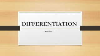 DIFFERENTIATION
Welcome ….
 