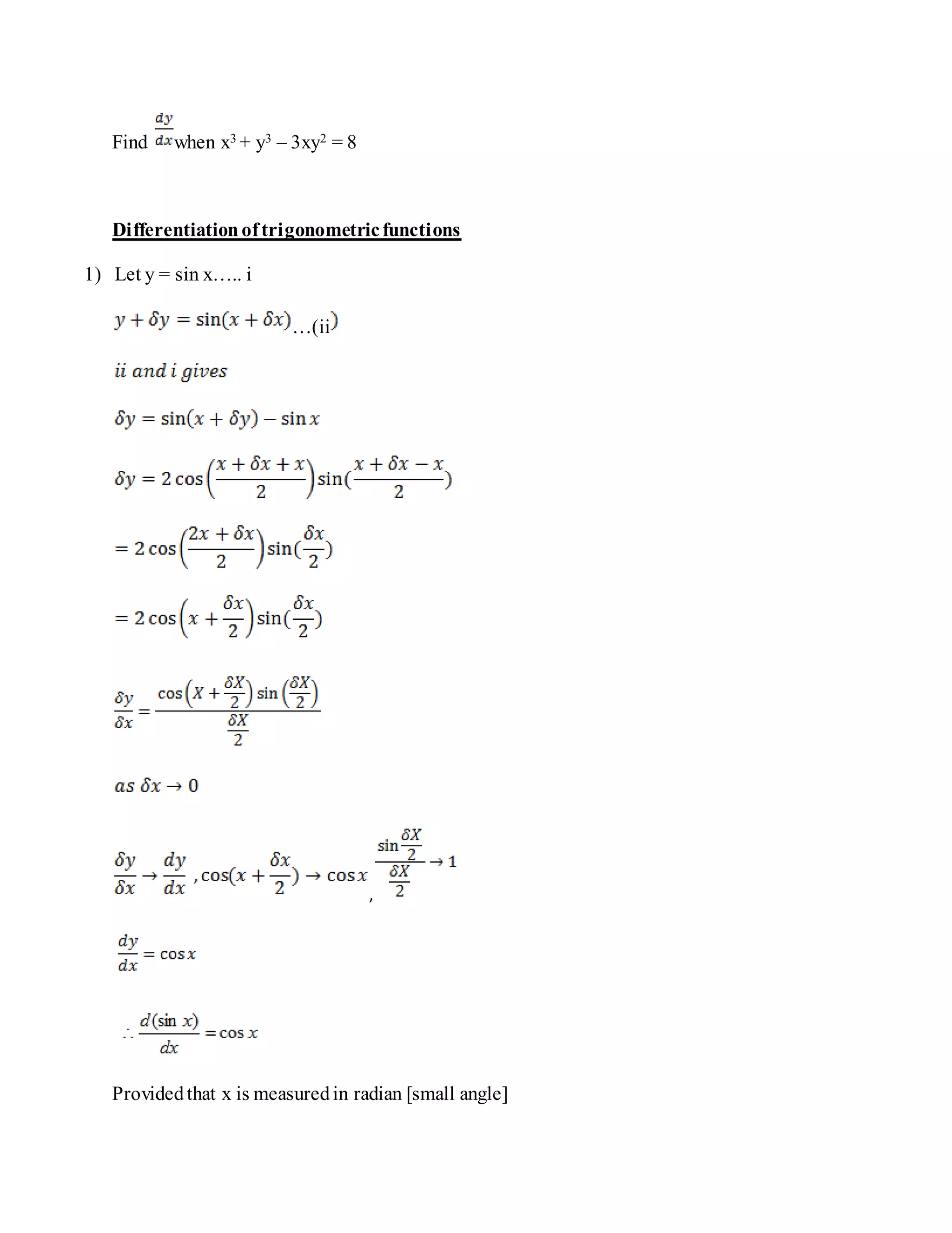 Find when x3 + y3 – 3xy2 = 8
Differentiationoftrigonometricfunctions
1) Let y = sin x….. i
…(ii
,
Providedthat x is measuredin radian [small angle]
 