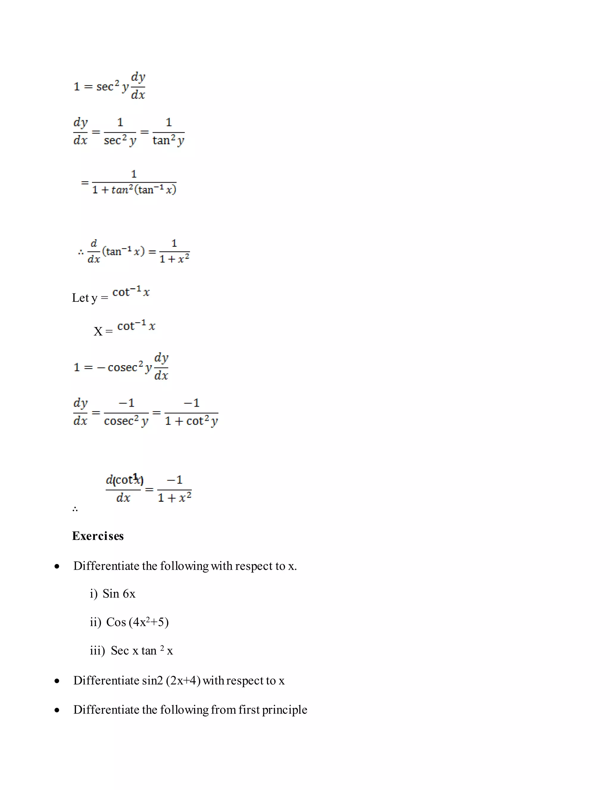 Let y =
X =
∴
Exercises
 Differentiate the followingwith respect to x.
i) Sin 6x
ii) Cos (4x2+5)
iii) Sec x tan 2 x
 Differentiate sin2 (2x+4)withrespect to x
 Differentiate the followingfrom first principle
 