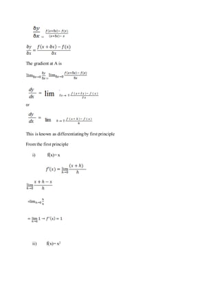 =
The gradient at A is
=
or
This is known as differentiatingby first principle
From the first principle
i) f(x)= x
ii) f(x...