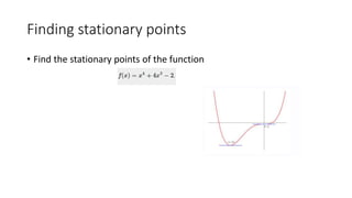 Finding stationary points
• Find the stationary points of the function