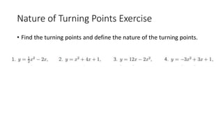 Nature of Turning Points Exercise
• Find the turning points and define the nature of the turning points.