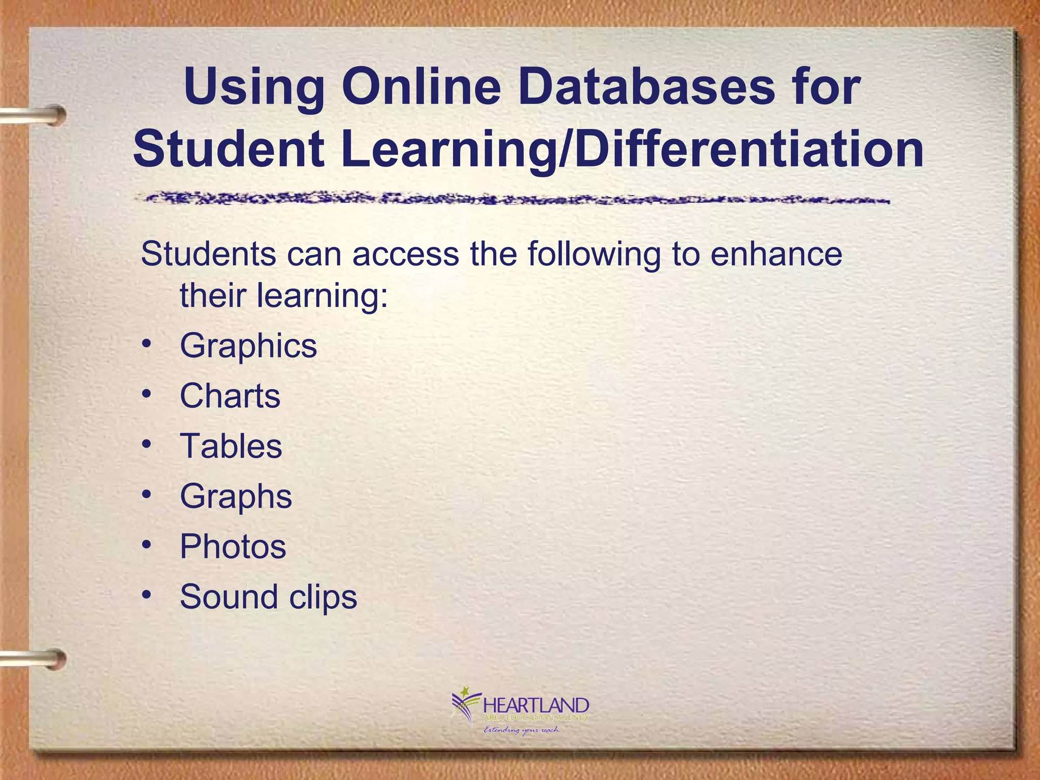 Students can access the following to enhance their learning:  Graphics Charts Tables Graphs Photos Sound clips Using Online Databases for  Student Learning/Differentiation 
