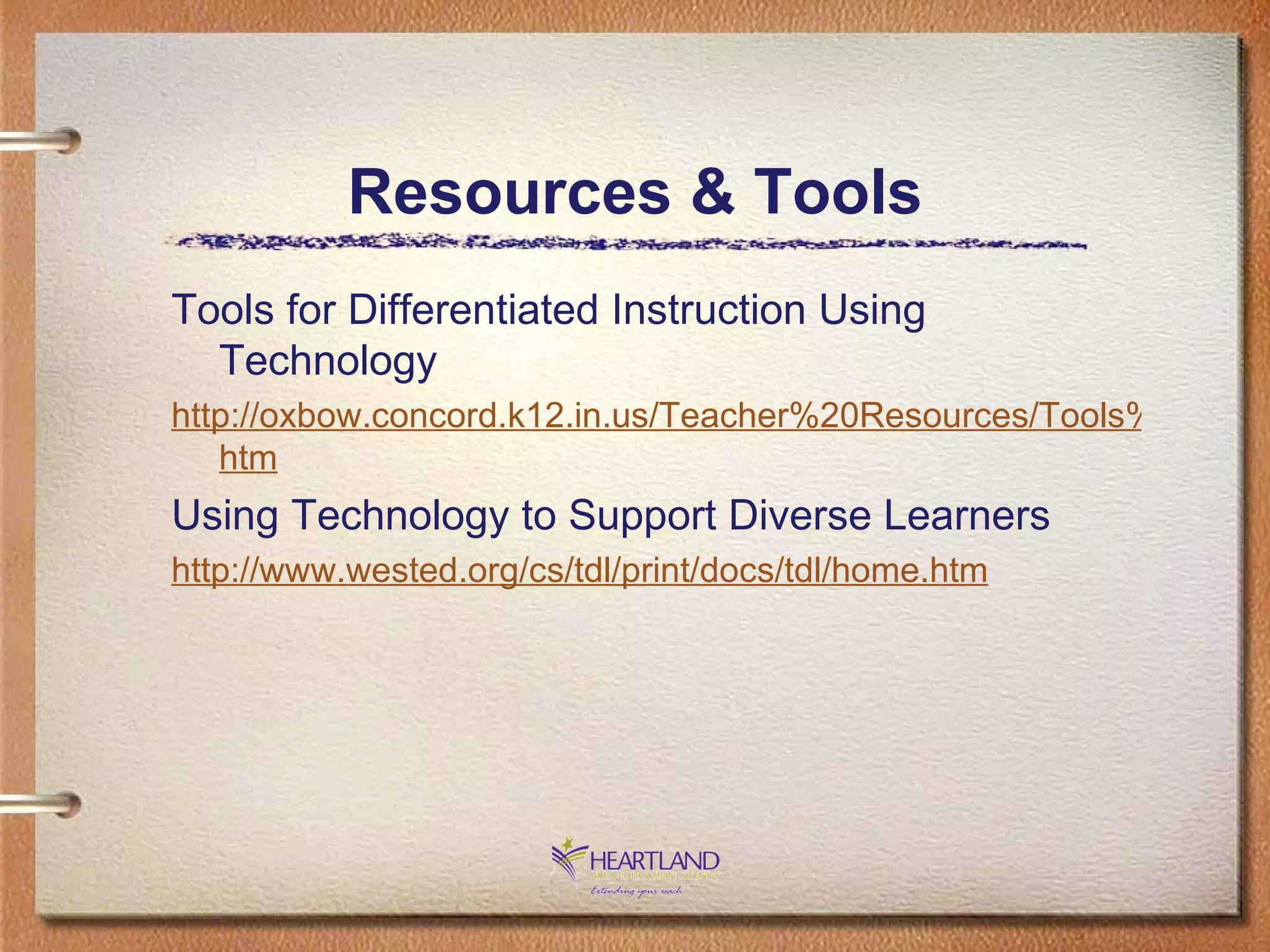 Resources & Tools Tools for Differentiated Instruction Using Technology http://oxbow.concord.k12.in.us/Teacher%20Resources/Tools%20for%20Differeniated%20Instruction%20Using%20Technology. htm Using Technology to Support Diverse Learners http://www. wested . org/cs/tdl/print/docs/tdl/home .htm 