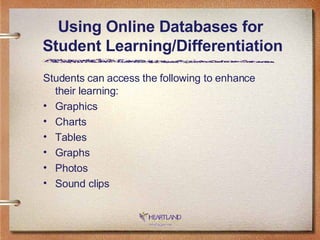 Students can access the following to enhance their learning:  Graphics Charts Tables Graphs Photos Sound clips Using Online Databases for  Student Learning/Differentiation 