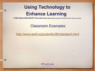 Using Technology to  Enhance Learning   Classroom Examples http://www. sedl .org/pubs/tec26/classtech.html 