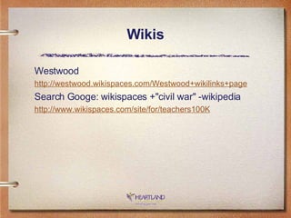 Wikis Westwood http://westwood.wikispaces.com/Westwood+wikilinks+page Search Googe: wikispaces +"civil war" -wikipedia http://www. wikispaces .com/site/for/teachers100K 