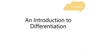 An Introduction to
Differentiation
1
 