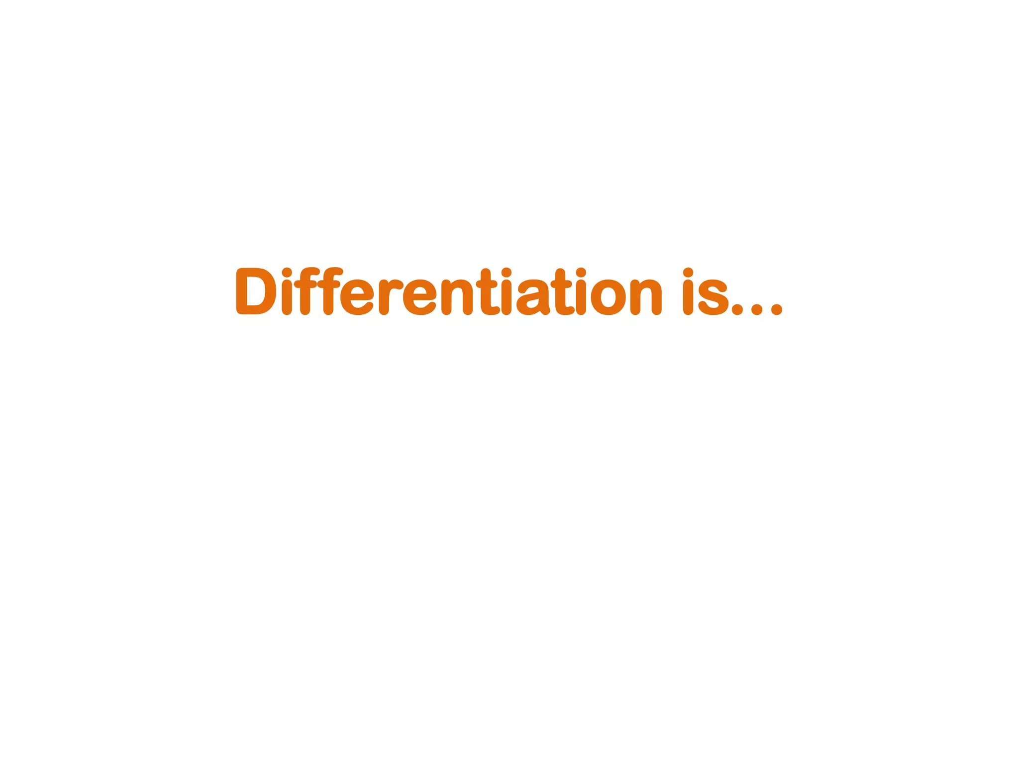 Differentiation is...
 