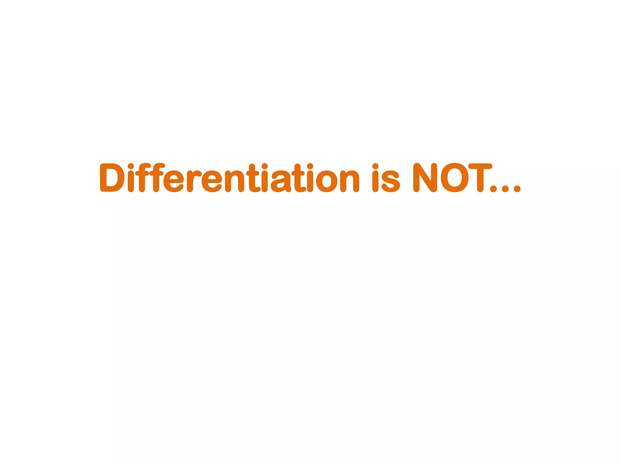 Differentiation is NOT...
 