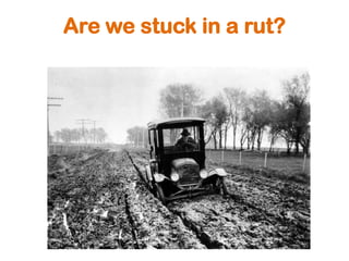 Are we stuck in a rut?
 