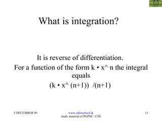 What is integration?  It is reverse of differentiation.  For a function of the form k • x^ n the integral equals (k • x^ (n+1))  /(n+1)  