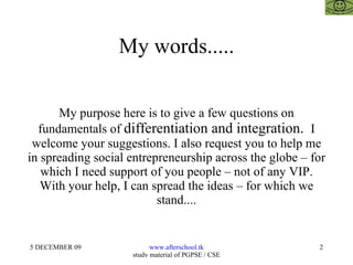 My words..... My purpose here is to give a few questions on fundamentals of  differentiation and integration.  I welcome your suggestions. I also request you to help me in spreading social entrepreneurship across the globe – for which I need support of you people – not of any VIP. With your help, I can spread the ideas – for which we stand.... 