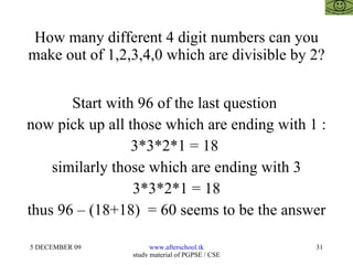 How many different 4 digit numbers can you make out of 1,2,3,4,0 which are divisible by 2?  Start with 96 of the last question  now pick up all those which are ending with 1 :  3*3*2*1 = 18  similarly those which are ending with 3 3*3*2*1 = 18 thus 96 – (18+18)  = 60 seems to be the answer  