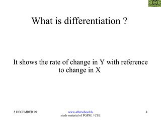 What is differentiation ?  It shows the rate of change in Y with reference to change in X  