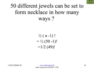50 different jewels can be set to form necklace in how many ways ?  ½ ( n -1) ! = ½ (50 -1)! =1/2 (49)!  