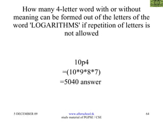 How many 4-letter word with or without meaning can be formed out of the letters of the word 'LOGARITHMS' if repetition of letters is not allowed 10p4 =(10*9*8*7) =5040 answer  