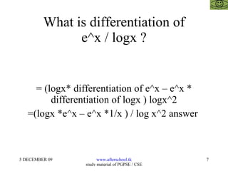 What is differentiation of  e^x / logx ?  = (logx* differentiation of e^x – e^x * differentiation of logx ) logx^2 =(logx *e^x – e^x *1/x ) / log x^2 answer  