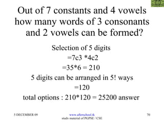 Out of 7 constants and 4 vowels how many words of 3 consonants   and 2 vowels can be formed? Selection of 5 digits  =7c3 *4c2 =35*6 = 210  5 digits can be arranged in 5! ways =120 total options : 210*120 = 25200 answer  