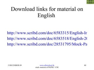 Download links for material on English  http://www.scribd.com/doc/6583315/English-Improvement-Afterschoool http://www.scribd.com/doc/6583518/English-20-May-Afterschoool http://www.scribd.com/doc/28531795/Mock-Paper-Cat-Rmat-Mat-Sbi-Bank-Po-Aptitude-Tests 