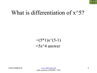 What is differentiation of x^5?  =(5*1)x^(5-1) =5x^4 answer  