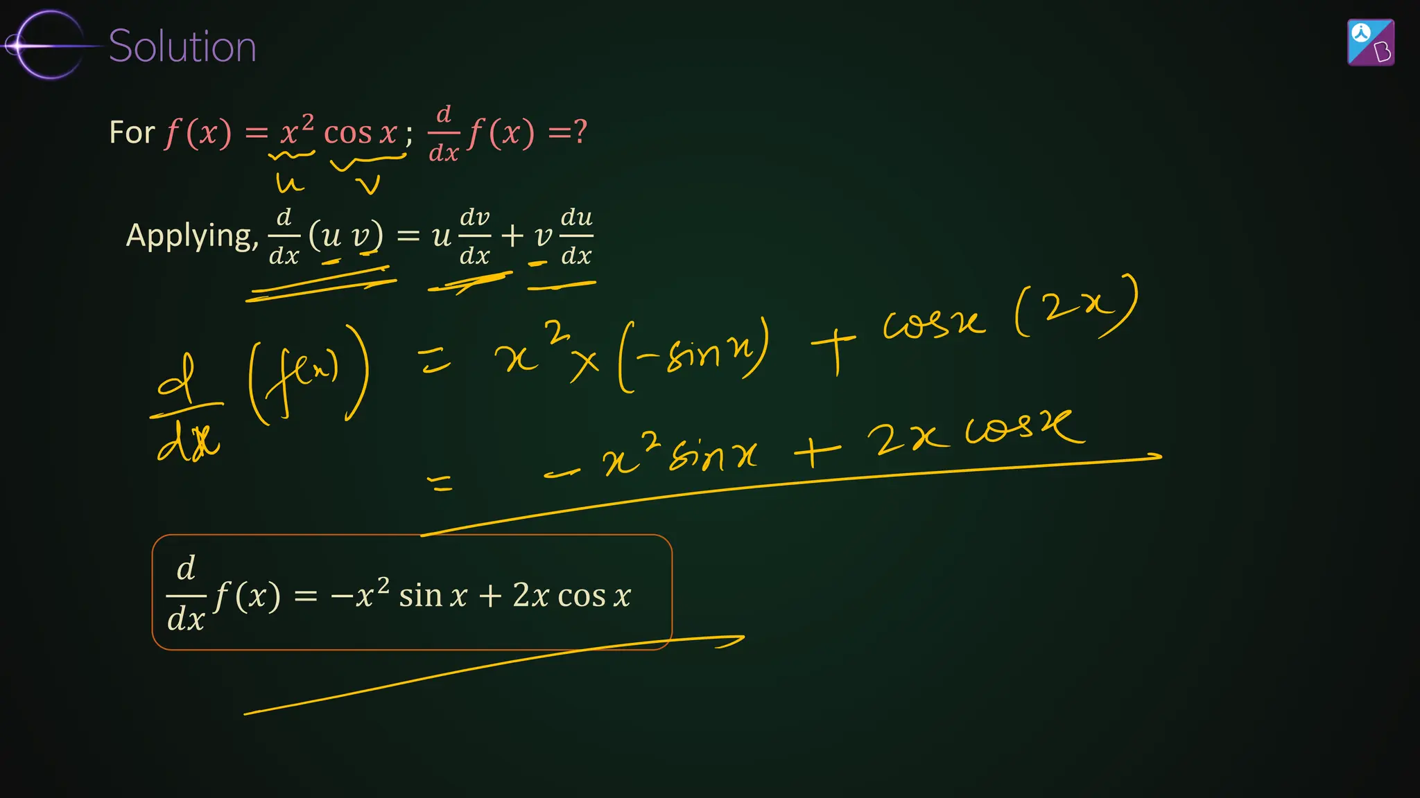 Applying,
𝑑
𝑑𝑥
𝑢 𝑣 = 𝑢
𝑑𝑣
𝑑𝑥
+ 𝑣
𝑑𝑢
𝑑𝑥
𝑑
𝑑𝑥
𝑓(𝑥) = −𝑥2 sin 𝑥 + 2𝑥 cos 𝑥
For 𝑓(𝑥) = 𝑥2 cos 𝑥 ;
𝑑
𝑑𝑥
𝑓(𝑥) =?
Solution
 
