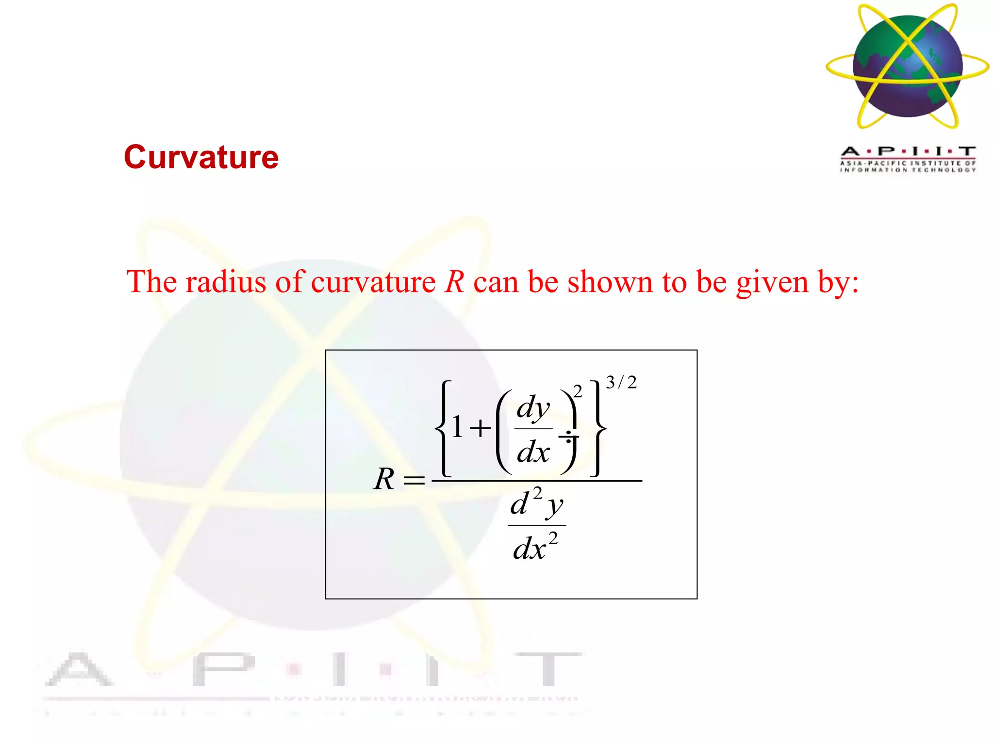 Overview of Management
Worked examples and exercises are in the text
Curvature
The radius of curvature R can be shown to be given by:
3/ 22
2
2
1
dy
dx
R
d y
dx
   
+  ÷
   =
 