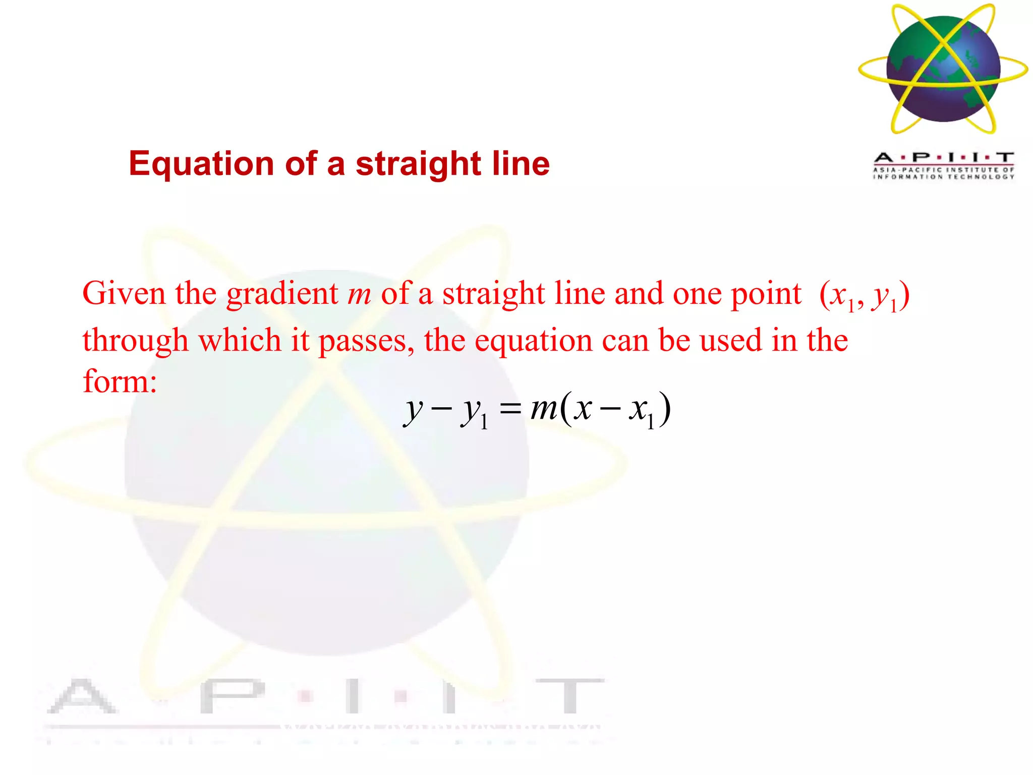 Overview of Management
Worked examples and exercises are in the text
Equation of a straight line
Given the gradient m of a straight line and one point (x1, y1)
through which it passes, the equation can be used in the
form:
1 1( )y y m x x− = −
 
