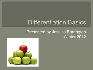 Presented by Jessica Barrington
                   Winter 2012
 