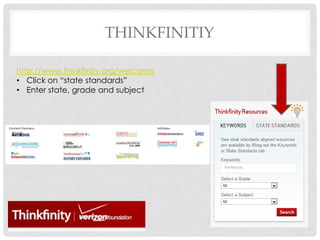 THINKFINITIY

http://www.thinkfinity.org/welcome
• Click on “state standards”
• Enter state, grade and subject
 