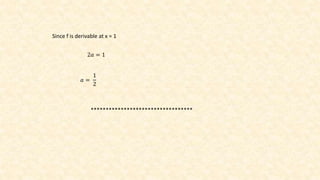 2𝑎 = 1
Since f is derivable at x = 1
𝑎 =
1
2
**********************************
 