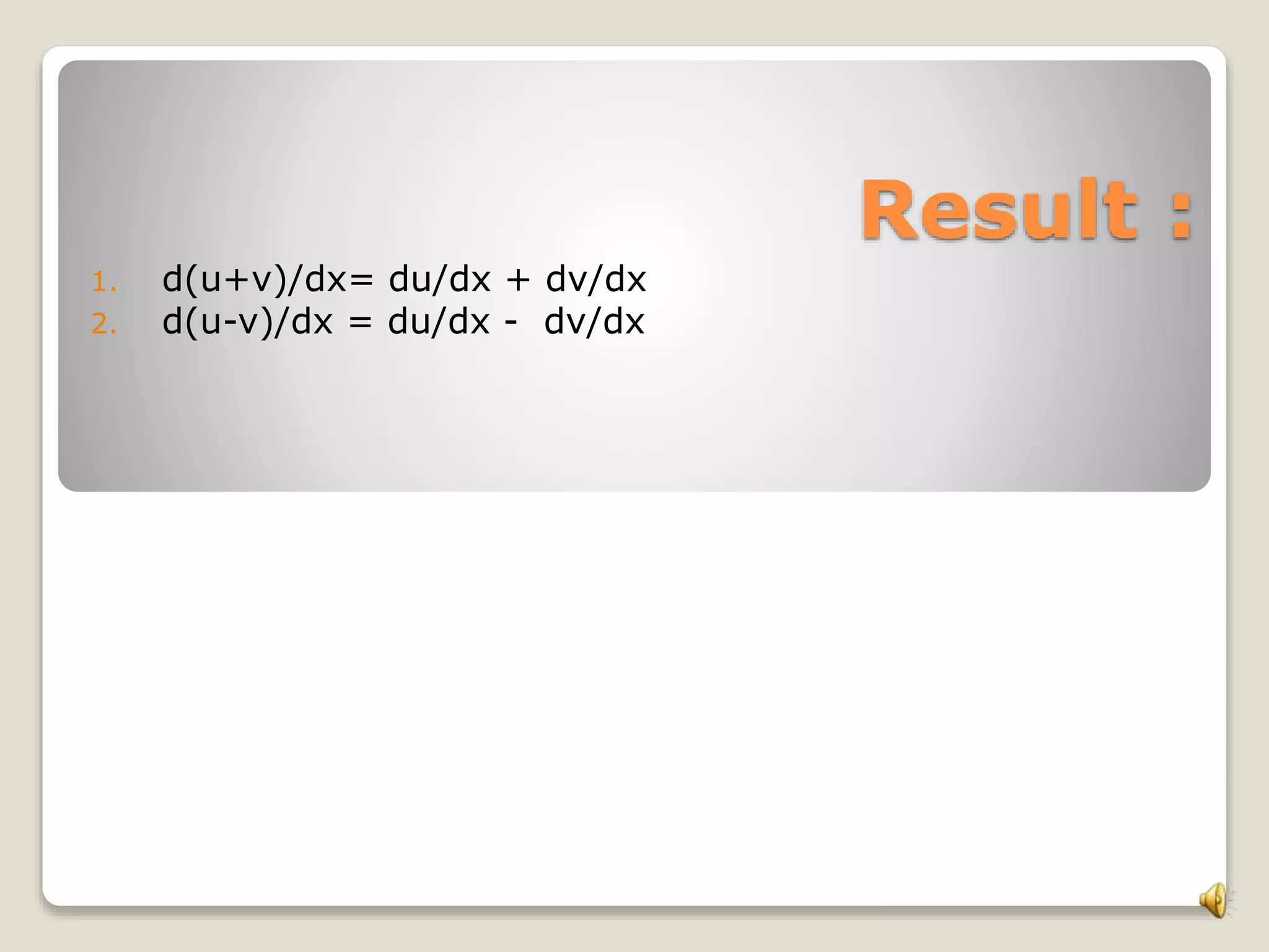 Result :
1. d(u+v)/dx= du/dx + dv/dx
2. d(u-v)/dx = du/dx - dv/dx