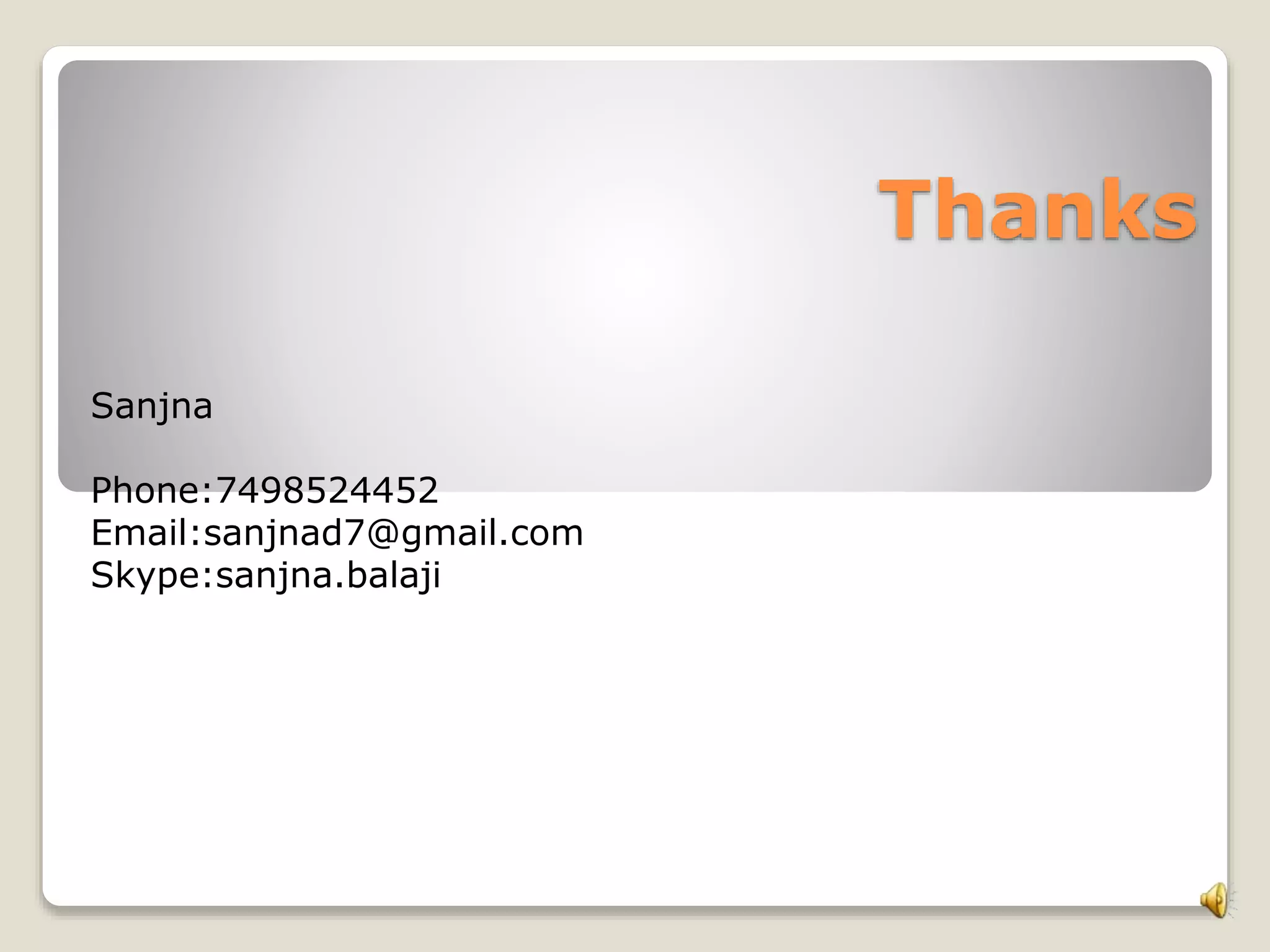 Thanks
Sanjna
Phone:7498524452
Email:sanjnad7@gmail.com
Skype:sanjna.balaji