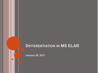 Differentiation in MS ELAR January 28, 2011 