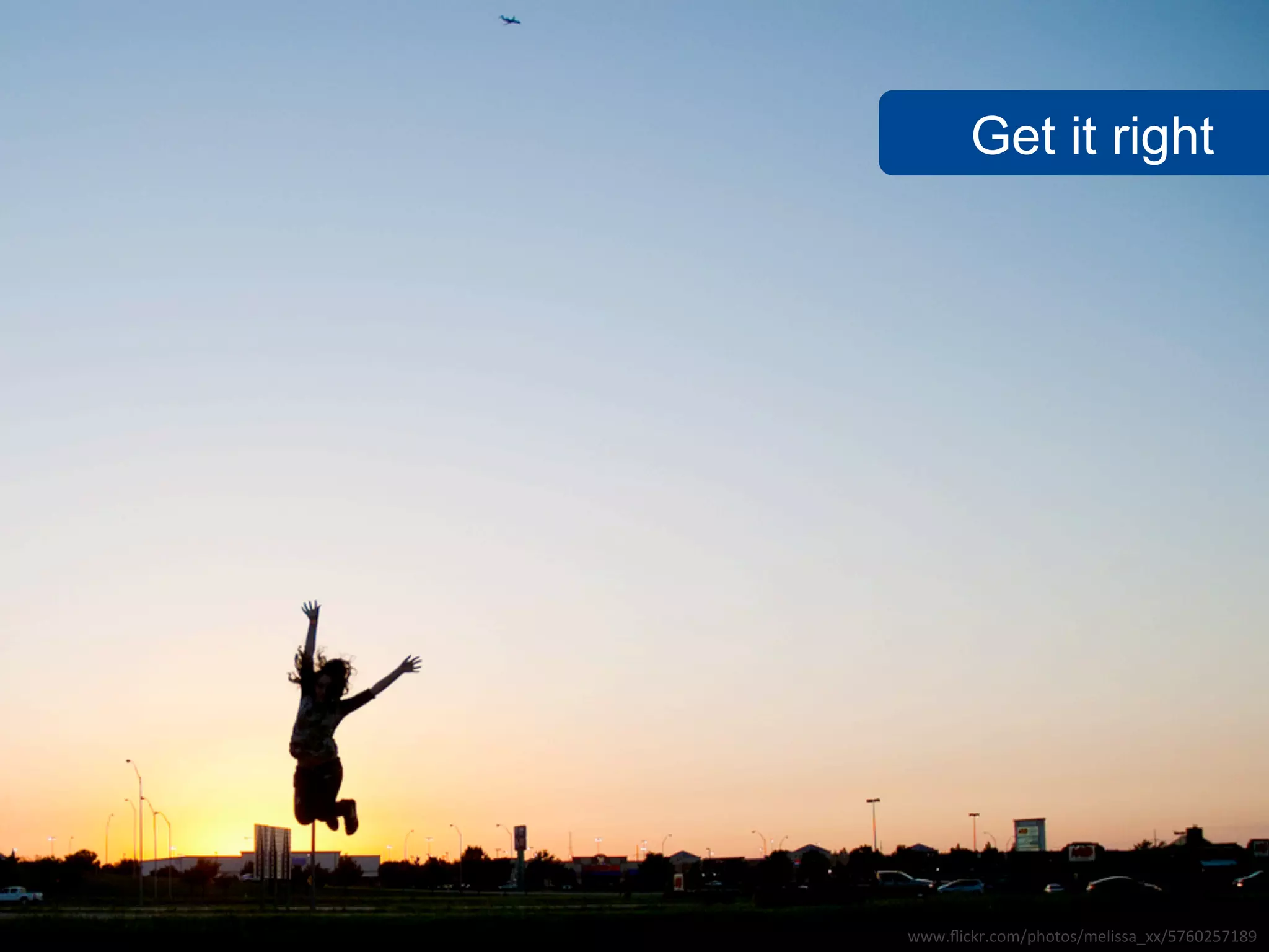 Get it right




www.flickr.com/photos/melissa_xx/5760257189
 