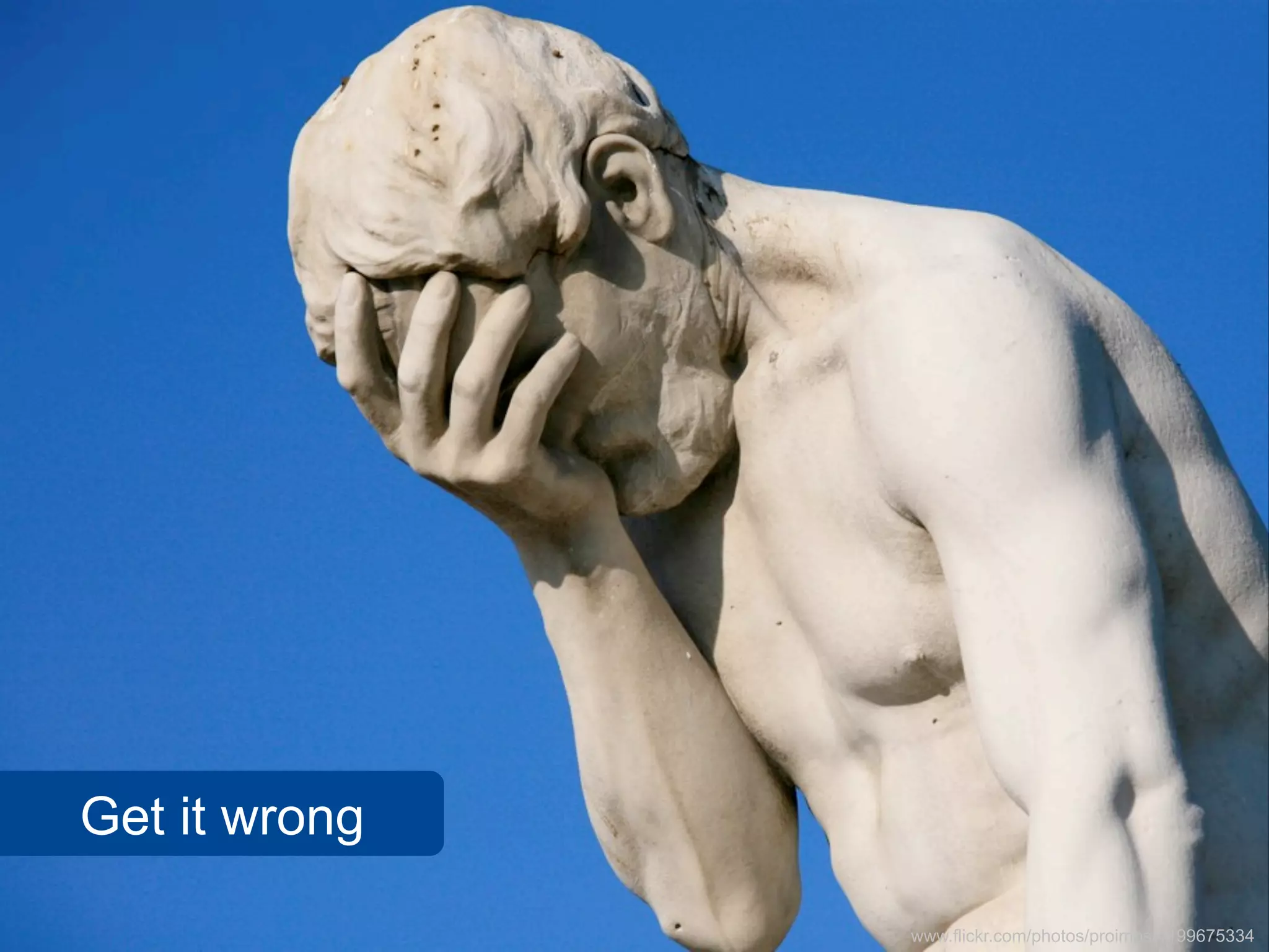 Get it wrong

               www.flickr.com/photos/proimos/4199675334
 